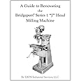 A Guide to Renovating the Bridgeport Series 1 "J" Head Milling Machine