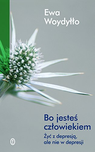Bo jestes czlowiekiem. Zyc z depresja, ale nie w depresji (polish)