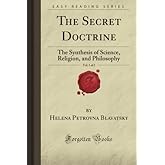 The Secret Doctrine, Vol. 1 of 2: The Synthesis of Science, Religion, and Philosophy (Forgotten Books)