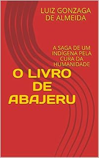 Livro O LIVRO DE ABAJERU: A SAGA DE UM INDÍGENA PELA CURA DA HUMANIDADE