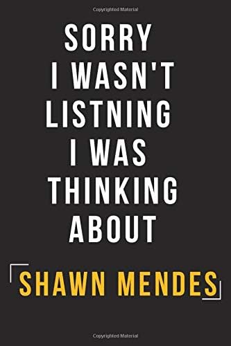 Sorry I Wasn't Listening I Was Thinking About Shawn Mendes: Shawn Mendes Journal Notebook - Shawn Mendes fans notebook