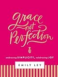 Grace, Not Perfection: Embracing Simplicity, Celebrating Joy
