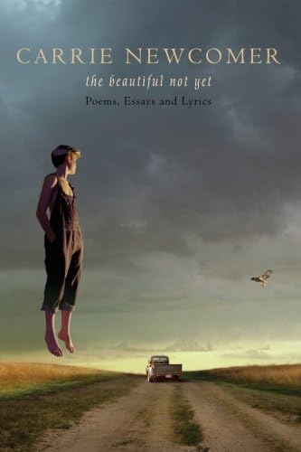 The Beautiful Not Yet: Poems, Essays and Lyrics