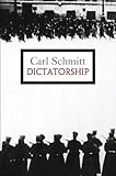 Dictatorship : From the Origin of the Modern Concept of Sovereignty to Proletarian Class Struggle, Schmitt, Carl, 0745646484