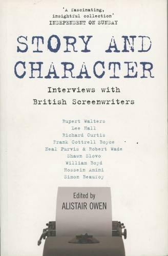 Story and Character: Interviews with British Screenwriters Story and Character: Interviews with British Screenwriters