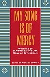 My Song Is Of Mercy; Writings of Matthew Kelty, Monk of Gethsemani by