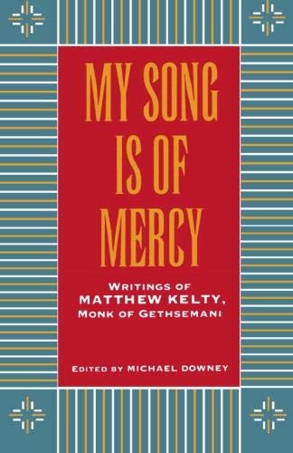My Song Is Of Mercy; Writings of Matthew Kelty, Monk of Gethsemani by Matthew Kelty