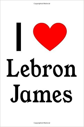 I Love Lebron James: Lebron James Designer Notebook