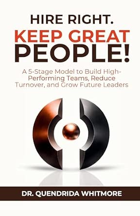 Hire Right. Keep Great People!: A 5-Stage Model to Build High-Performing Teams, Reduce Turnover, and Grow Future Leaders