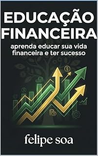Livro Educação Financeira : Aprenda Educar Sua Vida Financeira e Ter Sucesso