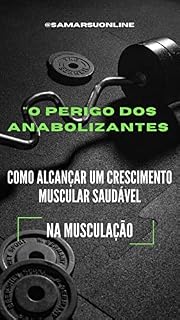 Livro O PERIGO DOS ANABOLIZANTES: Como Alcançar um Crescimento Muscular Saudável na Musculação