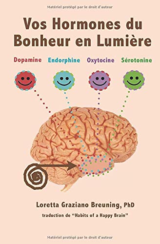 Vos Hormones Du Bonheur En Lumiere Dopamine Endorphine Ocytocine Serotonine Amazon Fr Breuning Phd Loretta Graziano Goutain Gaelle Livres