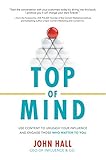 Top of Mind: Use Content to Unleash Your Influence and Engage Those Who Matter To You: Use Content to Unleash Your Influence and Engage Those Who Matter To You (Business Books)