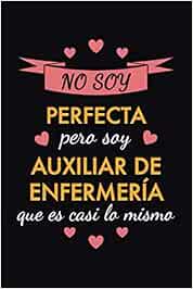 Cuaderno de Notas No soy perfecta pero soy auxiliar de enfermería que es casi lo mismo: Una idea de regalo original, simpático, elegante y barato para mujer auxiliar de enfermería