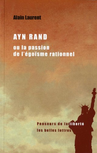 Ayn Rand Ou La Passion de l'Egoisme Rationnel: Une Biographie Intellectuelle (Penseurs de La Liberte by Alain Laurent