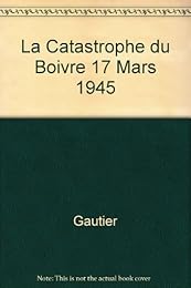 La  catastrophe du Boivre, 17 mars 1945