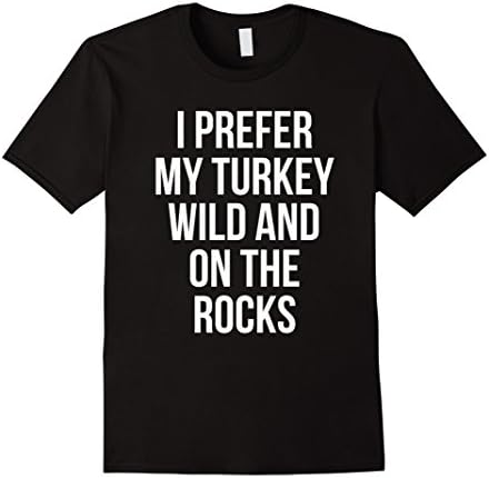 Mens I Prefer My Turkey Wild And On The Rocks Drinking T-Shirt 3XL Black