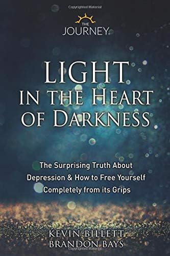 Light in the Heart of Darkness: The Surprising Truth About Depression & How to Free Yourself Completely From its Grips