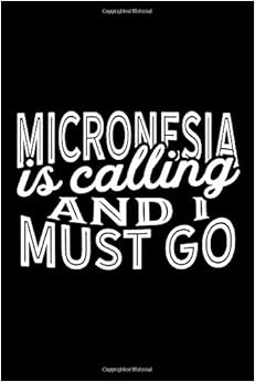Micronesia Is Calling And I Must Go: A Blank Lined Journal for Sightseers Or Travelers Who Love Micronesia Micronesia Is Calling And I Must Go: A Blank Lined Journal for Sightseers Or Travelers Who Love Micronesia