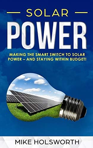Solar Power: Making the Smart Switch to Solar Power - and Staying Within Budget!