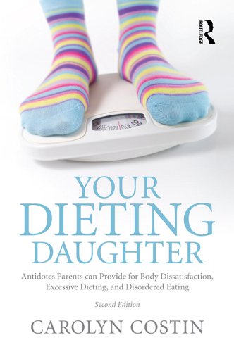 Download Your Dieting Daughter: Antidotes Parents can Provide for Body Dissatisfaction, Excessive Dieting, and Disordered Eating Download Your Dieting Daughter: Antidotes Parents can Provide for Body Dissatisfaction, Excessive Dieting, and Disordered Eating