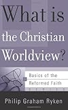 What Is the Christian Worldview? (Basics of the Faith) (Basics of the Reformed Faith) by Philip Graham Ryken