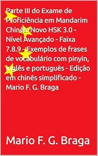Livro Parte III do Exame de Proficiência em Mandarim Chinês: Novo HSK 3.0 - Nível Avançado - Faixa 7.8.9 - Exemplos de frases de vocabulário com pinyin, inglês ... em mandarim - Novo HSK 3.0 Livro 9)