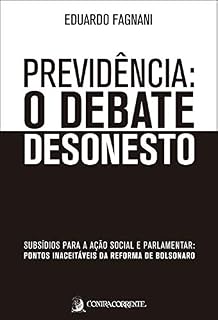 Previdência: o debate desonesto: subsídios para a ação social e parlamentar: pontos inaceitáveis da Reforma de Bolsonaro