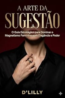 Livro A Arte da Sugestão: O guia estratégico para dominar o magnetismo feminino com elegância e poder.