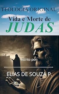 Livro Vida e Morte de Judas Iscariotes : Judas Iscariotes se suicidou? (Teologia Original)
