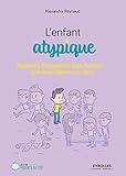 L'enfant atypique : Hyperactif, haut potentiel, Dys, Asperger... Faire de sa différence une force by