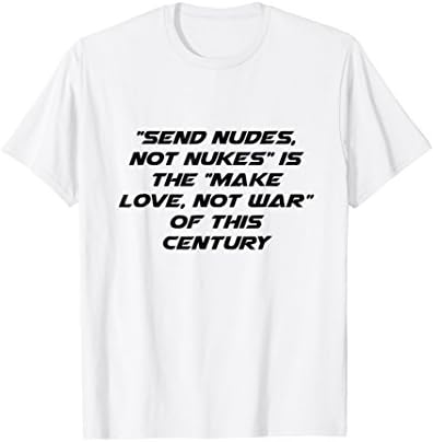"Send Nudes, Not Nukes" Funny Text Shirt