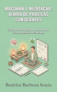 Livro Maconha e Meditação: Diário de Práticas Conscientes: Um Guia de Redução de Danos para o Uso Intencional de Cannabis (Psicodélicos com Consciência)