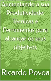 Livro Aumentando a sua Produtividade: Técnicas e Ferramentas para alcançar os seus objetivos
