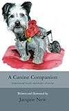 A Canine Companion: Inspirational words and stories of rescue by Miss Jacquie New