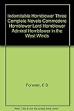 Indomitable Hornblower Three Complete Novels Commodore Hornblower Lord Hornblower Admiral Hornblower in the West Winds