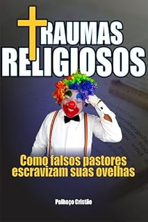 Livro TRAUMAS RELIGIOSOS: Como falsos pastores escravizam suas ovelhas