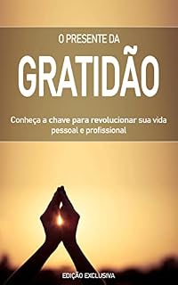 Livro O PRESENTE DA GRATIDÃO: Como usar o poder transformador da gratidão para mudar seu estado de espirito e ser mais feliz
