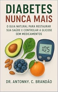 Livro Diabetes Nunca Mais: O Guia Natural para Restaurar Sua Saúde e Controlar a Glicose Sem Medicamentos