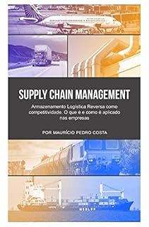 Livro SUPPLY CHAIN MANAGEMENT : ARMAZENAMENTO LOGÍSTICA REVERSA COMO COMPETITIVIDADE O que é e como é aplicado nas empresas