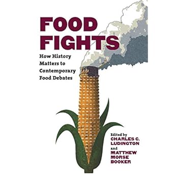 Food Fights: How History Matters to Contemporary Food Debates Food Fights: How History Matters to Contemporary Food Debates