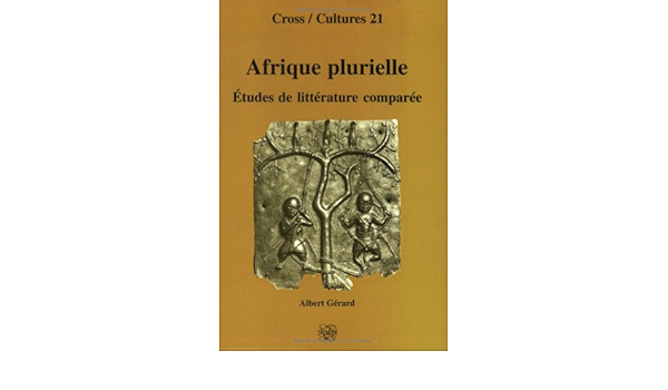 Amazon Com Afrique Plurielle Etudes De Litterature Comparee Cross Cultures 21 French Edition 9789051839722 Albert Gerard Gerard Albert Books