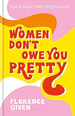 Women Don't Owe You Pretty: The debut book from Florence Given: Amazon.co.uk: Given, Florence: 9781788402118: Books