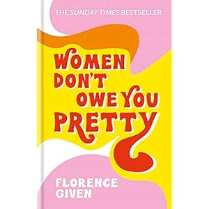 Women-Dont-Owe-You-Pretty-The-debut-book-from-Florence-GivenHardcover--11-Jun-2020 Women Don't Owe You Pretty: The record-breaking best-selling book every woman needs