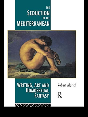 Download The Seduction of the Mediterranean: Writing, Art and Homosexual Fantasy (English Edition) PDF