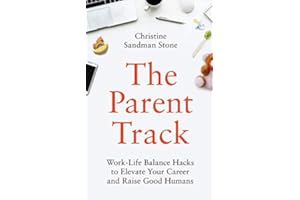 The Parent Track: Work-Life Balance Hacks to Elevate Your Career and Raise Good Humans