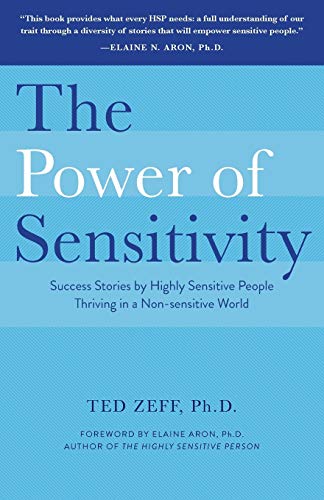 The Power of Sensitivity: Success Stories of Highly Sensitive People Thriving in a Non-sensitive World