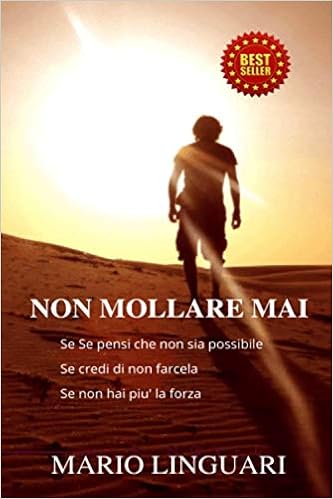 Non Mollare Mai Se Pensi Che Non E Possibile Se Credi Di Non Farcela Se Non Hai Piu La Forza Amazon It Linguari Mario Libri