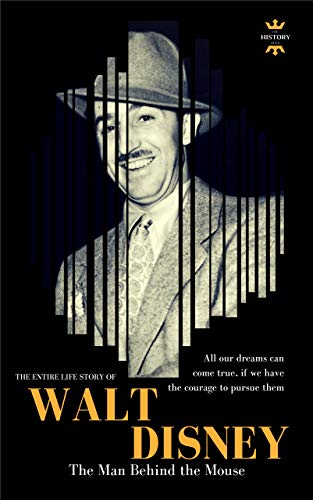 WALT DISNEY: The Man Behind the Mouse. The Entire Life Story. Biography, Facts & Quotes (Great Biographies Book 39)