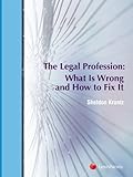The Legal Profession: What Is Wrong and How to Fix It